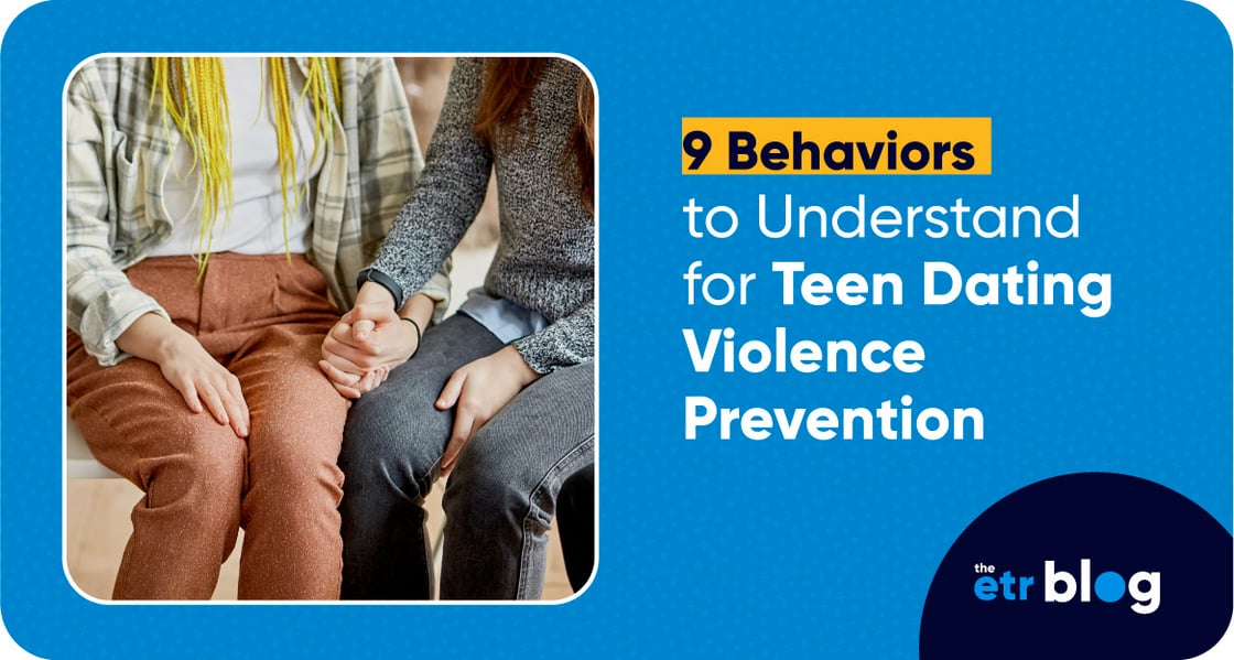 Blue graphic with a photo of two young people holding hands next to copy that says, 9 Behaviors to Understand for Teen Dating Violence Prevention. Underneath that is the logo for The ETR Blog. 