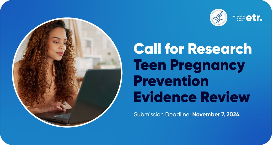 Blue graphic with copy “Call for Research: Teen Pregnancy Prevention Evidence Review. Submission Deadline: November 7, 2024” next to a white circle frame with a photo of someone browsing on their laptop. 