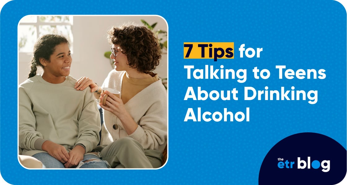 Blue graphic with an image of young person talking to an adult next to copy that reads, “7 Tips for Talking to Teens About Drinking Alcohol.” The ETR blog logo is in the corner of a dark blue circle. 