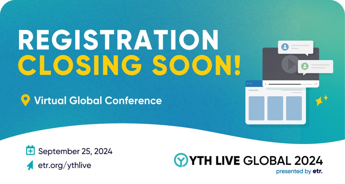 Multigradient and white graphic with copy that reads, “Registration Closing Soon! Virtual Global Conference. September 25, 2024, etr.org/ythlive, YTH Live Global 2024 presented by ETR.” 