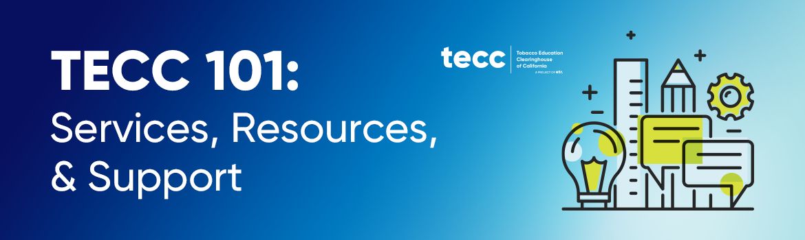 This is a blue banner that reads, TECC 101: Services, Resources, & Support, TECC, Tobacco Education Clearinghouse of California."